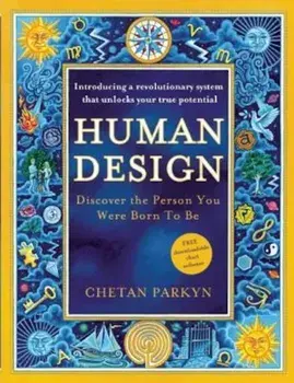 Human Design: Discover the Person You Were Born to Be: A Revolutionary New System Revealing the DNA of Your True Nature, Paperback/Chetan Parkyn