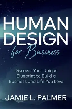 Human Design For Business. Discover Your Unique Blueprint to Build a Business and Life You Love, Paperback/Jamie L. Palmer