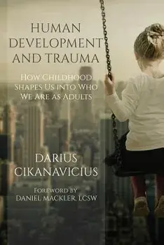 Human Development and Trauma: How Childhood Shapes Us Into Who We Are as Adults, Paperback/Daniel Mackler