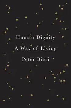 Human Dignity. A Way of Living, Hardback/Peter Bieri