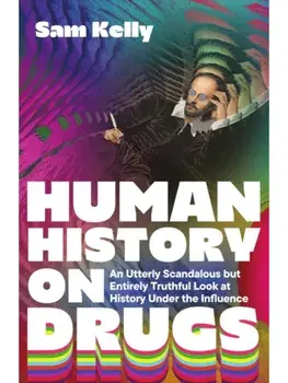 Human History on Drugs. An Utterly Scandalous but Entirely Truthful Look at History Under the Influence, Paperback/Sam Kelly