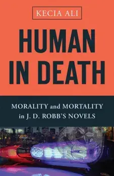 Human in Death. Morality and Mortality in J. D. Robb's Novels, Hardback/Kecia Ali