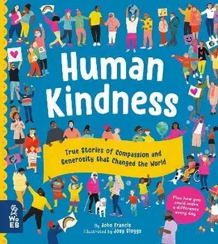 Human Kindness. True Stories of Compassion and Generosity that Changed the World, Hardback/John Francis