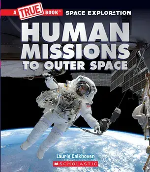 Human Missions to Outer Space (A True Book Space Exploration), Hardback/Laurie Calkhoven