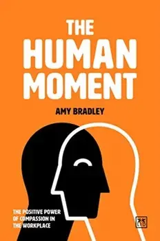 Human Moment. The Positive Power of Compassion in the Workplace, Paperback/Amy Bradley