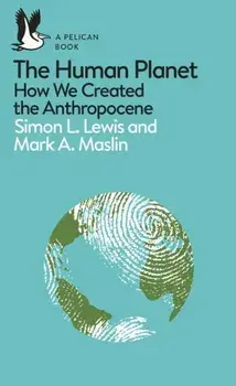 Human Planet. How We Created the Anthropocene, Paperback/Mark A. Maslin