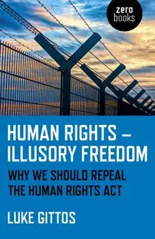 Human Rights - Illusory Freedom: Why We Should Repeal the Human Rights ACT, Paperback/Luke Gittos