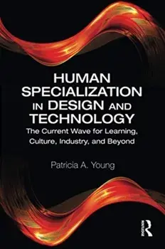 Human Specialization in Design and Technology. The Current Wave for Learning, Culture, Industry, and Beyond, Paperback/Patricia A. Young