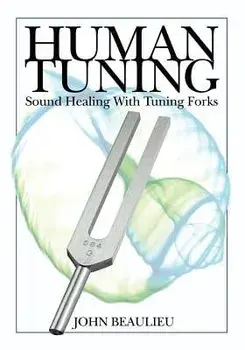 Human Tuning Sound Healing with Tuning Forks, Paperback/John Beaulieu