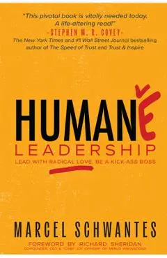 Humane Leadership: Lead with Radical Love, Be a Kick-Ass Boss - Marcel Schwantes
