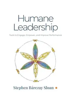 Humane Leadership: Tools to Engage, Empower, and Improve Performance, Paperback/Stephen Bárczay Sloan