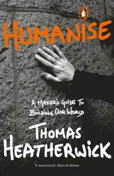 Humanise. A Maker's Guide to Building Our World, Paperback/Thomas Heatherwick