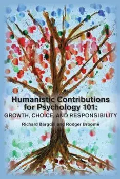 Humanistic Contributions for Psychology 101: Growth, Choice, and Responsibility, Paperback/Richard Bargdill