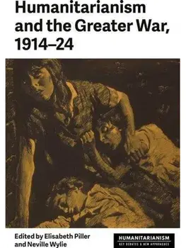 Humanitarianism and the Greater War, 1914–24, Paperback/***