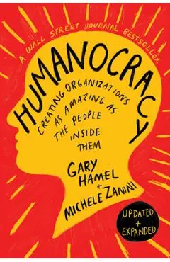 Humanocracy, Revised and Updated: Creating Organizations as Amazing as the People Inside Them - Gary Hamel