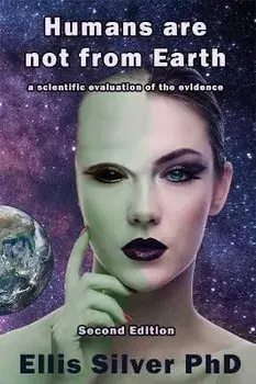 Humans Are Not From Earth: A Scientific Evaluation Of The Evidence: A, Paperback/Ellis Silver