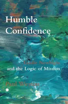 Humble Confidence. Lesslie Newbigin and the Logic of Mission, Paperback/Paul Weston