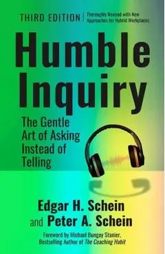 Humble Inquiry, 3rd Edition: The Gentle Art of Asking Instead of Telling - Edgar H. Schein