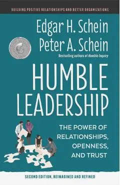 Humble Leadership, Second Edition: The Power of Relationships, Openness, and Trust - Edgar H. Schein