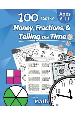 Humble Math - 100 Days of Money, Fractions, & Telling the Time: Workbook (With Answer Key): Ages 6-11 - Count Money (Counting United States Coins and - Humble Math