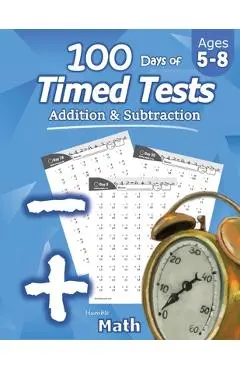 Humble Math - 100 Days of Timed Tests: Addition and Subtraction: Ages 5-8, Math Drills, Digits 0-20, Reproducible Practice Problems - Humble Math
