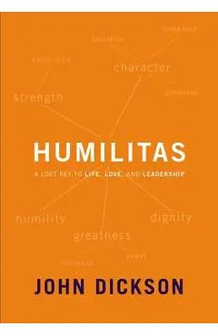 Humilitas: A Lost Key to Life, Love, and Leadership - John Dickson
