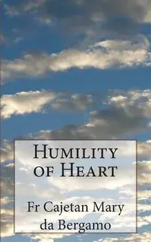 Humility of Heart, Paperback/Fr Cajetan Mary Da Bergamo