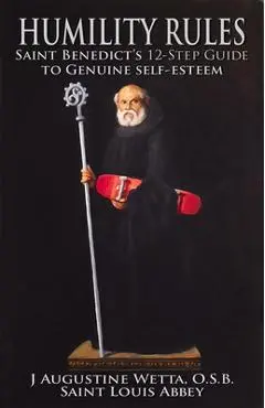 Humility Rules: Saint Benedict's Twelve-Step Guide to Genuine Self-Esteem - J. Augustine Wetta
