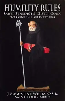 Humility Rules: Saint Benedict's Twelve-Step Guide to Genuine Self-Esteem, Paperback/J. Augustine Wetta