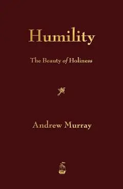 Humility: The Beauty of Holiness - Andrew Murray