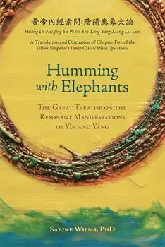 Humming with Elephants: A Translation and Discussion of the Great Treatise on the Resonant Manifestations of Yīn and Y ng, Paperback/Sabine Wilms