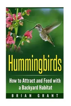 Hummingbirds: How to Attract and Feed with a Backyard Habitat, Paperback/Brian Grant