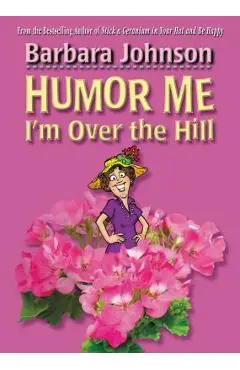 Humor Me, I'm Over the Hill - Barbara Johnson