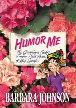 Humor Me: The Geranium Lady's Funny Little Book of Big Laughs, Paperback/Barbara Johnson