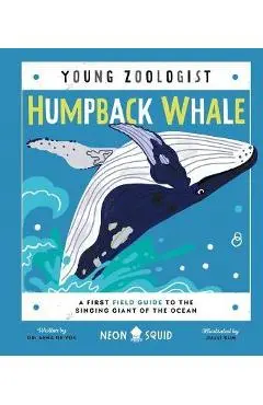 Humpback Whale (Young Zoologist): A First Field Guide to the Singing Giant of the Ocean - Asha De Vos