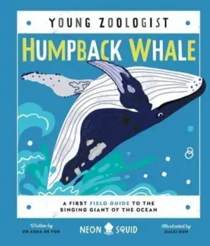 Humpback Whale (Young Zoologist). A First Field Guide to the Singing Giant of the Ocean, Hardback/Neon Squid