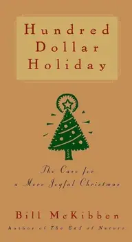 Hundred Dollar Holiday: The Case for a More Joyful Christmas, Paperback/Bill McKibben