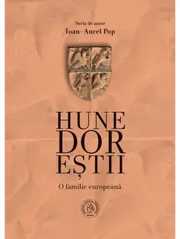 Hunedorestii. O familie europeana/Ioan-Aurel Pop