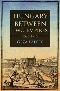 Hungary Between Two Empires 1526-1711, Paperback/Géza Pálffy