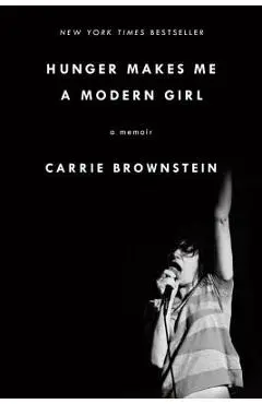 Hunger Makes Me a Modern Girl: A Memoir - Carrie Brownstein