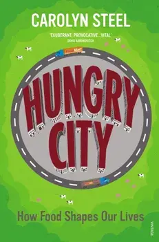 Hungry City. How Food Shapes Our Lives, Paperback/Carolyn Steel
