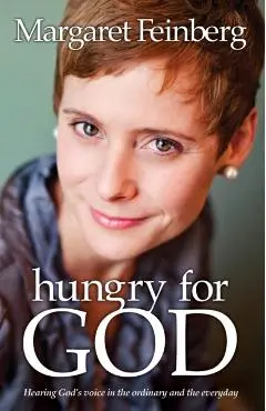 Hungry for God: Hearing God's Voice in the Ordinary and the Everyday - Margaret Feinberg