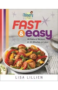 Hungry Girl Fast & Easy: All Natural Recipes in 30 Minutes or Less - Lisa Lillien