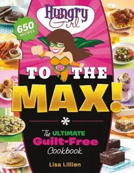 Hungry Girl to the Max!: The Ultimate Guilt-Free Cookbook, Paperback/Lisa Lillien