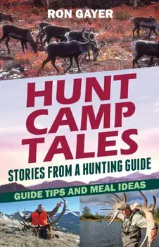 Hunt Camp Tales - stories from a hunting guide: Guide Tips and Meal Ideas, Paperback/Ronald Gayer