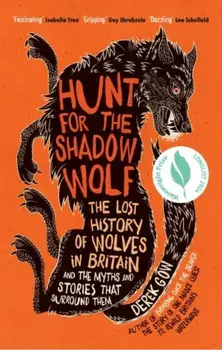 Hunt for the Shadow Wolf. The lost history of wolves and the myths and stories that surround them, Paperback/Derek Gow