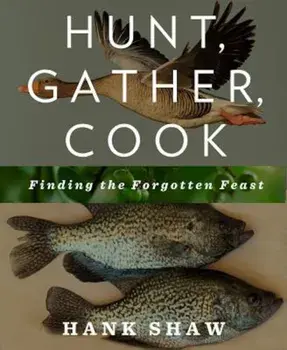 Hunt, Gather, Cook: Finding the Forgotten Feast, Paperback/Hank Shaw