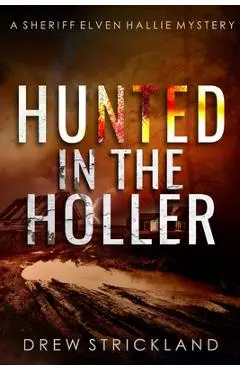 Hunted in the Holler: A gripping murder mystery crime thriller (A Sheriff Elven Hallie Mystery Book 3) - Drew Strickland