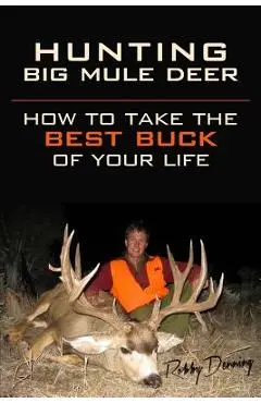 Hunting Big Mule Deer: How to Take the Best Buck of Your Life - Kelly Andersson