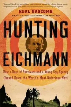 Hunting Eichmann: How a Band of Survivors and a Young Spy Agency Chased Down the World's Most Notorious Nazi, Paperback/Neal Bascomb